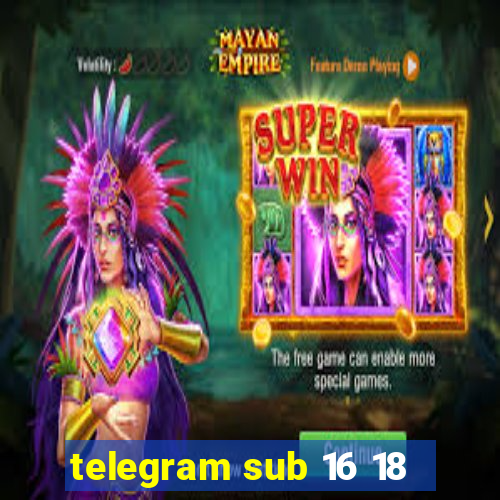 telegram sub 16 18