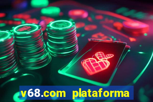 v68.com plataforma de jogos