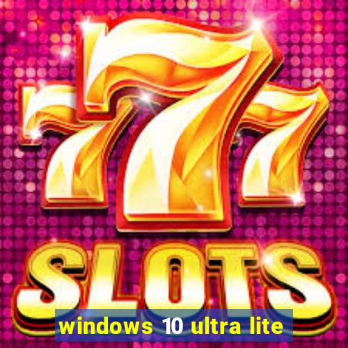 windows 10 ultra lite