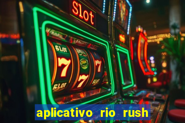 aplicativo rio rush paga mesmo