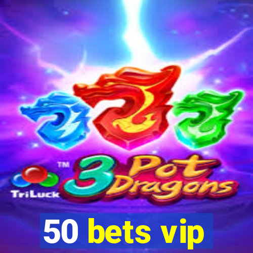 50 bets vip