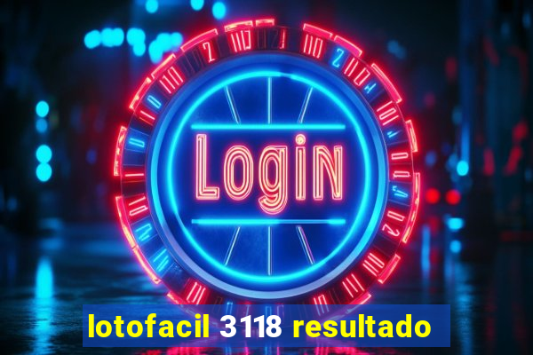 lotofacil 3118 resultado