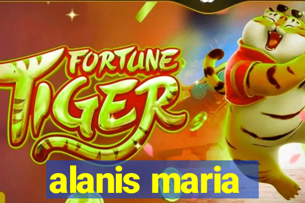 alanis maria