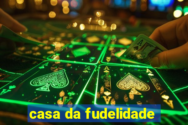 casa da fudelidade