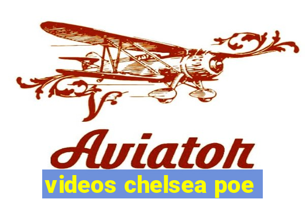 videos chelsea poe