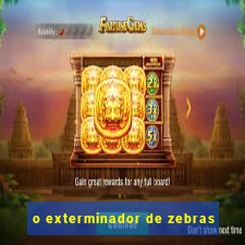 o exterminador de zebras