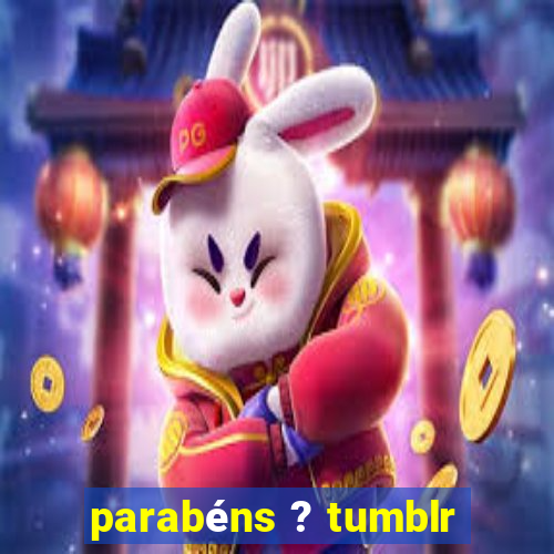 parabéns ? tumblr