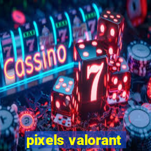 pixels valorant