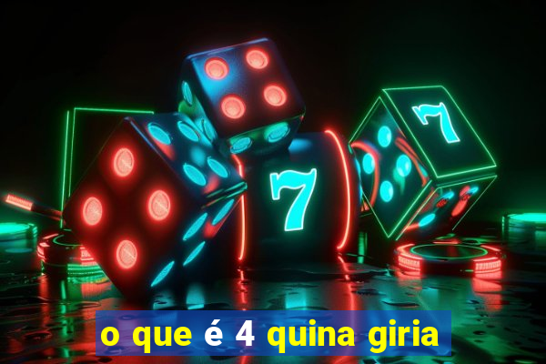 o que é 4 quina giria