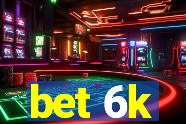 bet 6k
