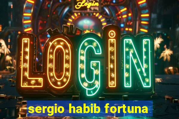 sergio habib fortuna