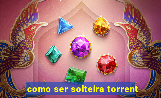 como ser solteira torrent