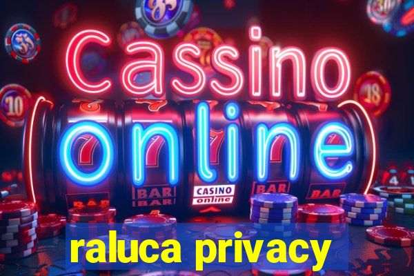raluca privacy