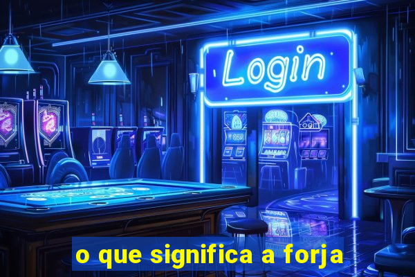 o que significa a forja