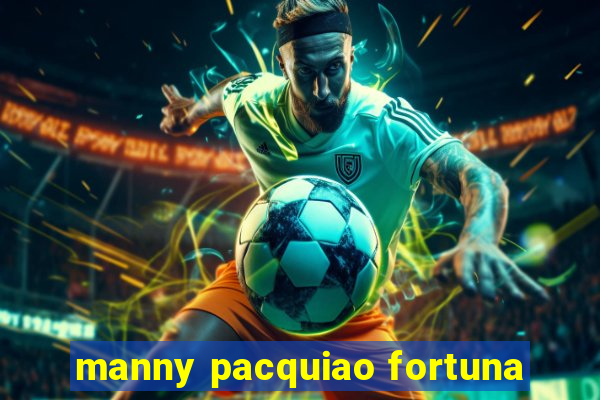 manny pacquiao fortuna