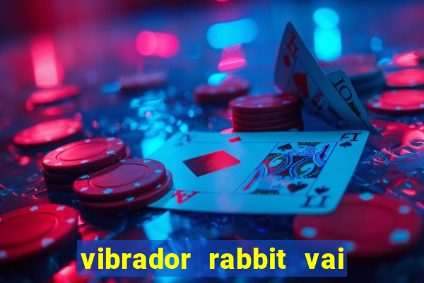 vibrador rabbit vai e vem
