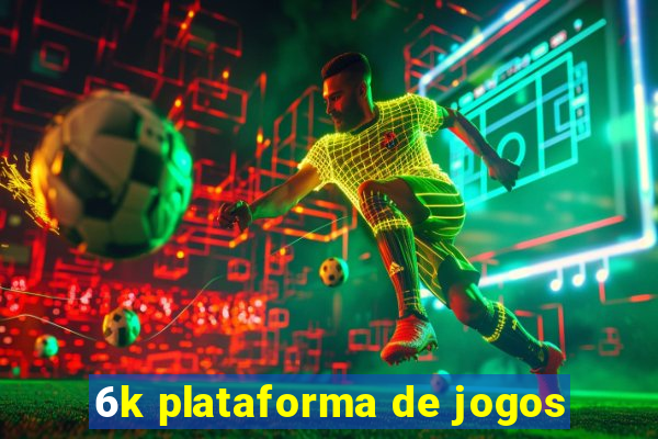 6k plataforma de jogos