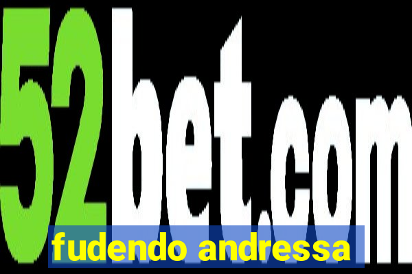 fudendo andressa