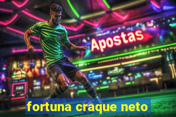 fortuna craque neto