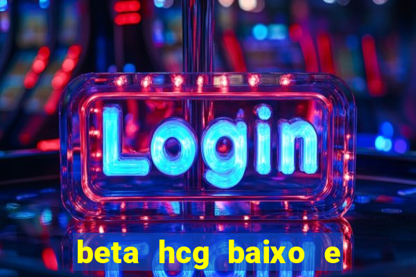 beta hcg baixo e gravidez evoluiu