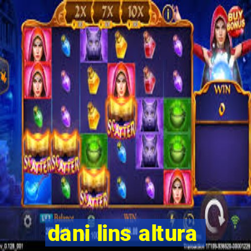 dani lins altura