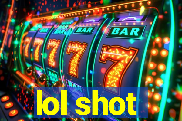 lol shot