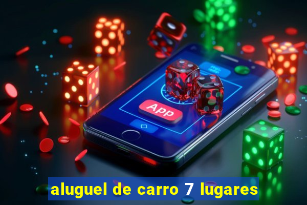 aluguel de carro 7 lugares