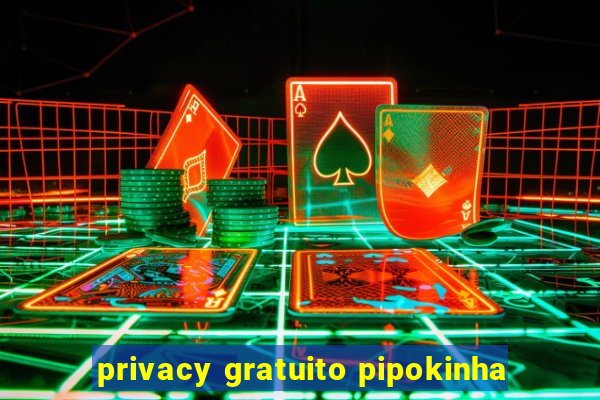 privacy gratuito pipokinha