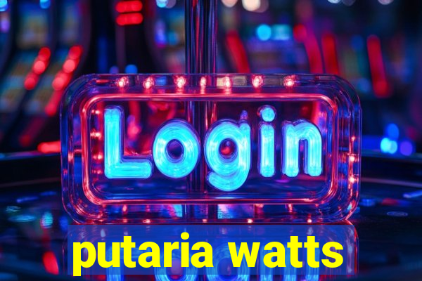 putaria watts