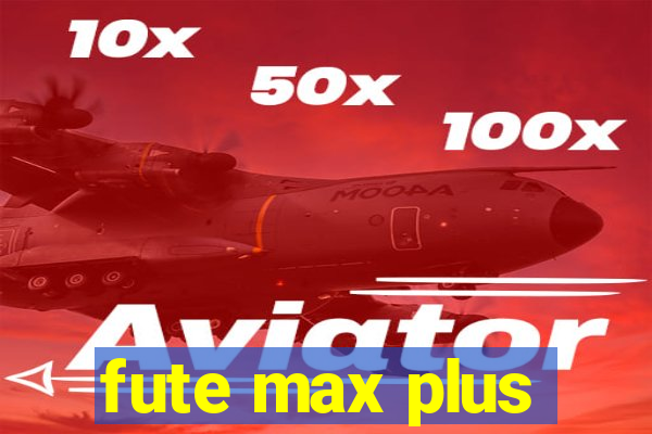 fute max plus