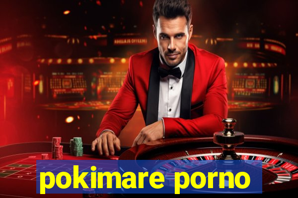 pokimare porno