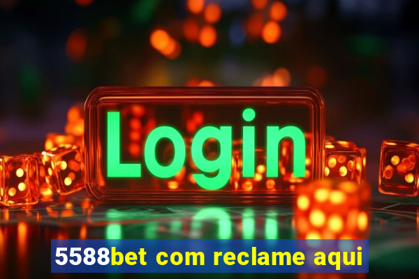 5588bet com reclame aqui