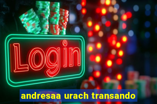 andresaa urach transando