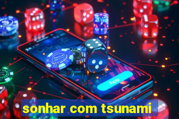sonhar com tsunami