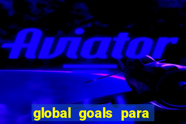 global goals para que serve