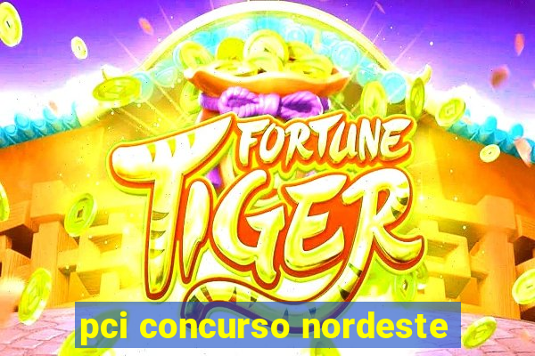 pci concurso nordeste