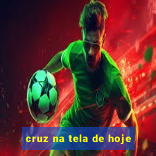 cruz na tela de hoje