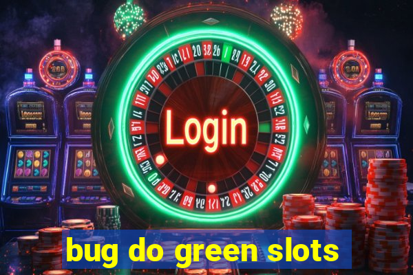 bug do green slots