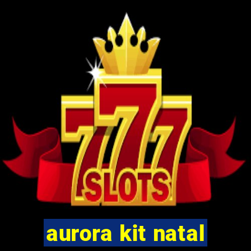 aurora kit natal