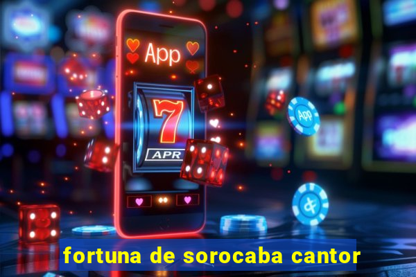 fortuna de sorocaba cantor