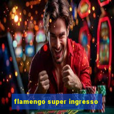 flamengo super ingresso