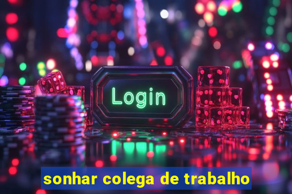 sonhar colega de trabalho