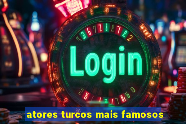 atores turcos mais famosos