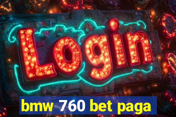 bmw 760 bet paga