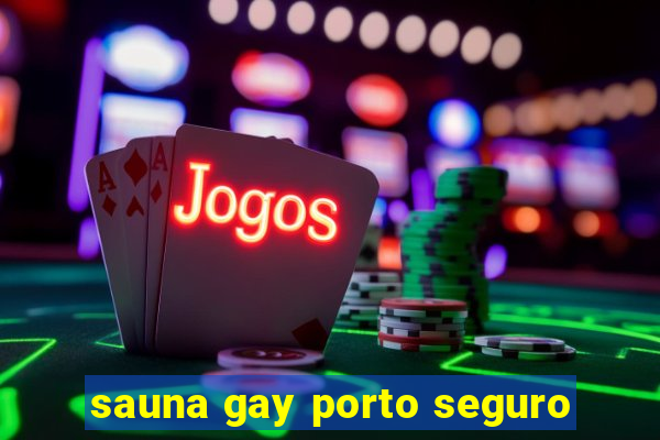 sauna gay porto seguro