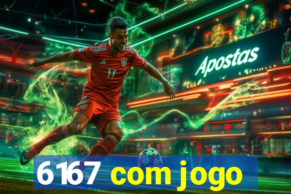 6167 com jogo