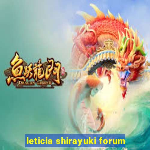 leticia shirayuki forum