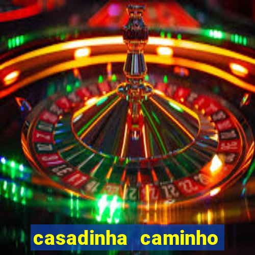 casadinha caminho da sorte
