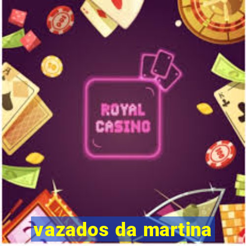 vazados da martina