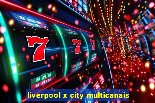 liverpool x city multicanais